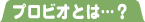 プロビオとは…?
